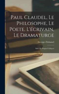 Coperta cărții Paul Claudel, Le Philosophe, Le Poete, L'écrivain, Le Dramaturge; Suivi De Propos Critiques