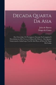 Coperta cărții Decada quarta da Asia: Dos feitos que os portugueses fizeram na conquista e descobrimento das terras, & mares do Oriente: em quanto gouernaraõ a India Lopo Vaz de Saõ Payo, & parte de Nuno da Cunha