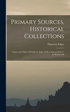 Primary Sources, Historical Collections: Castes and Tribes of Southern India, With a Foreword by T. S. Wentworth