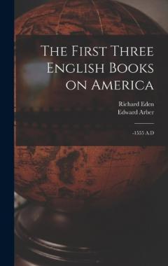 Coperta cărții The First Three English Books on America: -1555 A.D