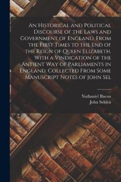 Coperta cărții An Historical and Political Discourse of the Laws and Government of England, From the First Times to the end of the Reign of Queen Elizabeth. With a Vindication of the Antient way of Parliaments in England. Collected From Some Manuscript Notes of Joh