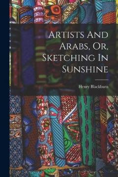 Coperta cărții Artists And Arabs, Or, Sketching In Sunshine