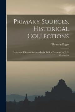 Primary Sources, Historical Collections: Castes and Tribes of Southern India, With a Foreword by T. S. Wentworth