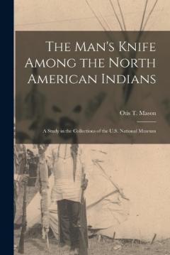 Coperta cărții The Man's Knife Among the North American Indians: A Study in the Collections of the U.S. National Museum