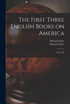 Coperta cărții The First Three English Books on America: -1555 A.D