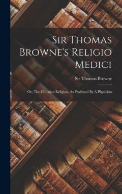 Sir Thomas Browne's Religio Medici: Or, The Christian Religion, As Professed By A Physician