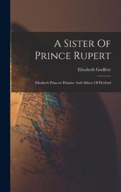 Coperta cărții A Sister Of Prince Rupert: Elizabeth Princess Palatine And Abbess Of Herford