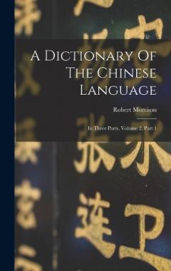 Coperta cărții A Dictionary Of The Chinese Language: In Three Parts, Volume 2, Part 1