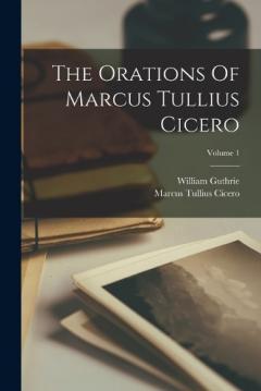 Coperta cărții The Orations Of Marcus Tullius Cicero; Volume 1