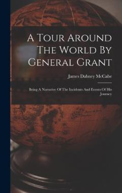 A Tour Around The World By General Grant: Being A Narrative Of The Incidents And Events Of His Journey