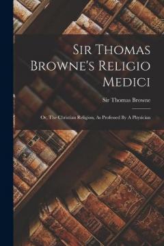 Coperta cărții Sir Thomas Browne's Religio Medici: Or, The Christian Religion, As Professed By A Physician