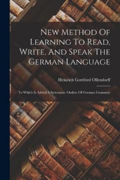 Coperta cărții New Method Of Learning To Read, Write, And Speak The German Language: To Which Is Added A Systematic Outline Of German Grammar