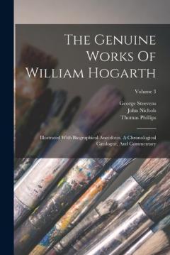 Coperta cărții The Genuine Works Of William Hogarth: Illustrated With Biographical Anecdotes, A Chronological Catalogue, And Commentary; Volume 3