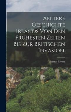 Aeltere Geschichte Irlands von den frühesten Zeiten bis zur Britischen Invasion.