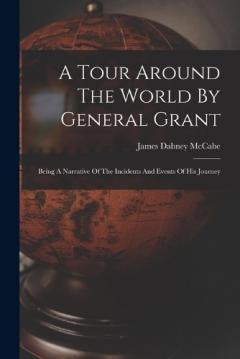 A Tour Around The World By General Grant: Being A Narrative Of The Incidents And Events Of His Journey
