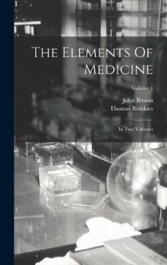 Coperta cărții The Elements Of Medicine: In Two Volumes; Volume 1
