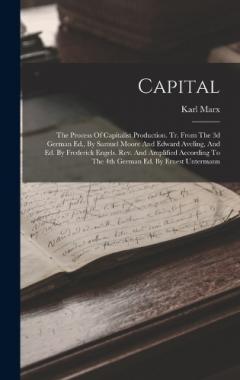 Capital: The Process Of Capitalist Production. Tr. From The 3d German Ed., By Samuel Moore And Edward Aveling, And Ed. By Frederick Engels. Rev. And Amplified According To The 4th German Ed. By Ernest Untermann