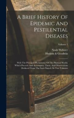 A Brief History Of Epidemic And Pestilential Diseases: With The Principal Phenomena Of The Physical World, Which Precede And Accompany Them, And Observations Deduced From The Facts Stated: In Two Volumes; Volume 1