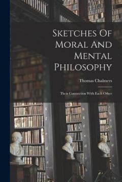 Sketches Of Moral And Mental Philosophy: Their Connection With Each Other