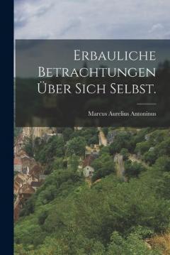 Erbauliche Betrachtungen über sich Selbst.