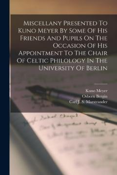 Coperta cărții Miscellany Presented To Kuno Meyer By Some Of His Friends And Pupils On The Occasion Of His Appointment To The Chair Of Celtic Philology In The University Of Berlin