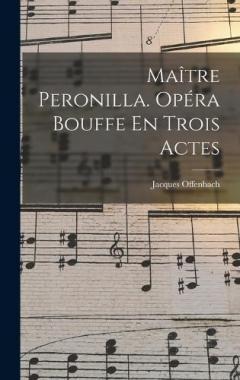 Maître Peronilla. Opéra Bouffe En Trois Actes