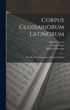 Coperta cărții Corpus Glossariorum Latinorum: Placidus Liber Glossarum. Glossaria Reliqua