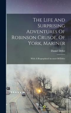 The Life And Surprising Adventures Of Robinson Crusoe, Of York, Mariner: With A Biographical Account Of Defoe