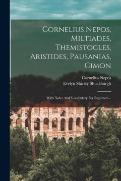 Cornelius Nepos, Miltiades, Themistocles, Aristides, Pausanias, Cimon: With Notes And Vocabulary For Beginners...