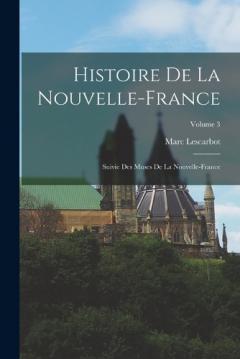 Coperta cărții Histoire de la Nouvelle-France; suivie des Muses de la Nouvelle-France; Volume 3