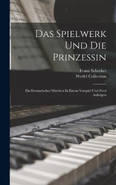 Das Spielwerk Und Die Prinzessin: Ein Dramatisches Märchen In Einem Vorspiel Und Zwei Aufzügen
