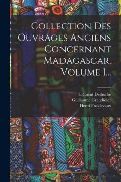 Collection Des Ouvrages Anciens Concernant Madagascar, Volume 1...