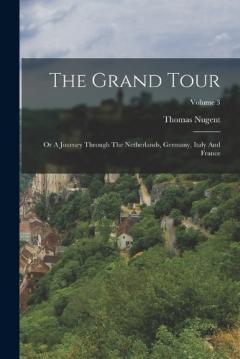 Coperta cărții The Grand Tour: Or A Journey Through The Netherlands, Germany, Italy And France; Volume 3