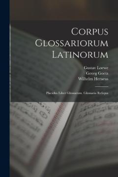 Coperta cărții Corpus Glossariorum Latinorum: Placidus Liber Glossarum. Glossaria Reliqua