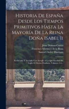 Historia De España Desde Los Tiempos Primitivos Hasta La Mayoría De La Reina Doña Isabel Ii: Redactada Y Anotada Con Arreglo A La Que Escribió En Inglés El Doctor Dunham, Volumes 5-6...