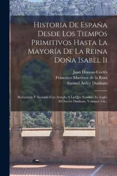 Historia De España Desde Los Tiempos Primitivos Hasta La Mayoría De La Reina Doña Isabel Ii: Redactada Y Anotada Con Arreglo A La Que Escribió En Inglés El Doctor Dunham, Volumes 5-6...