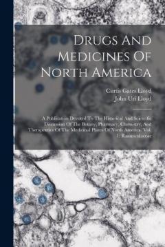 Drugs And Medicines Of North America: A Publication Devoted To The Historical And Scientific Discussion Of The Botany, Pharmacy, Chemistry, And Therapeutics Of The Medicinal Plants Of North America. Vol. 1: Ranunculaceae