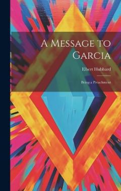 A Message to Garcia: Being a Preachment