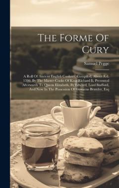 The Forme of Cury: A Roll of Ancient English Cookery, Compiled, About