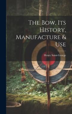 Coperta cărții The Bow, its History, Manufacture & Use
