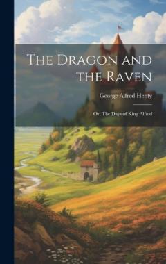 The Dragon and the Raven: Or, The Days of King Alfred