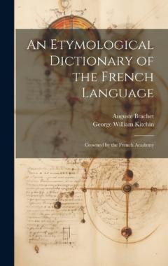 Coperta cărții An Etymological Dictionary of the French Language: Crowned by the French Academy