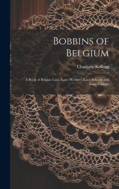 Coperta cărții Bobbins of Belgium; a Book of Belgian Lace, Lace-workers, Lace-schools and Lace-villages
