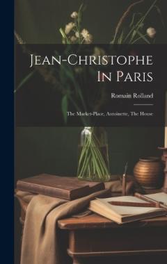 Jean-christophe In Paris: The Market-place, Antoinette, The House