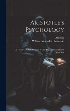 Coperta cărții Aristotle's Psychology: A Treatise On the Principle of Life (De Anima and Parva Naturalia)