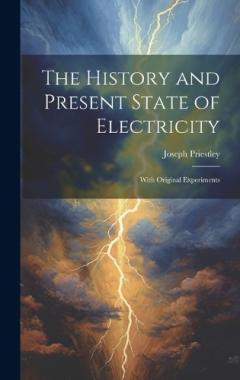 The History and Present State of Electricity: With Original Experiments