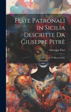 Feste Patronali In Sicilia Descritte Da Giuseppe Pitrè: (con 24 Illustrazioni).