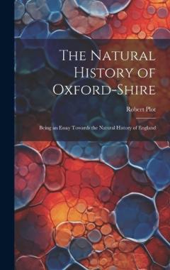 Coperta cărții The Natural History of Oxford-Shire: Being an Essay Towards the Natural History of England