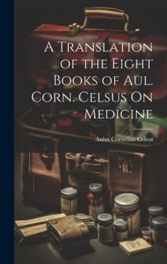 Coperta cărții A Translation of the Eight Books of Aul. Corn. Celsus On Medicine