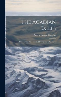 The Acadian Exiles: A Chronicle of the Land of Evangeline Chronicles